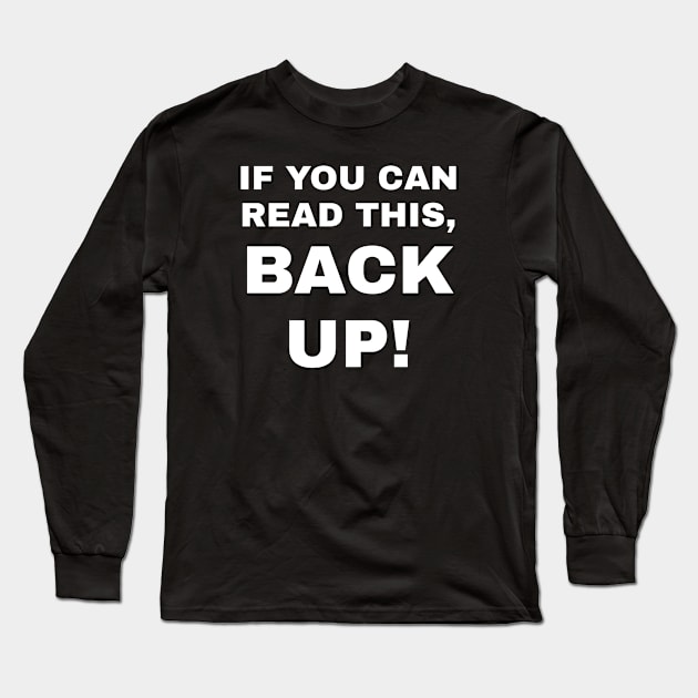 If You Can Read This, Back Up! Long Sleeve T-Shirt by CHADDINGTONS